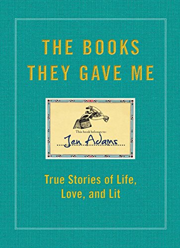 The Books They Gave Me: True Stories of Life, Love, and Lit (9781451688795) by Adams, Jen