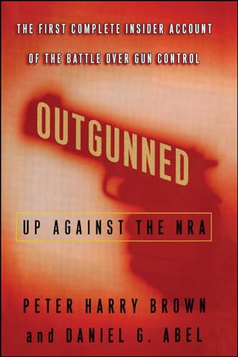 Imagen de archivo de Outgunned: Up Against the NRA: The First Complete Insider Account of the Battle Over Gun Control a la venta por Revaluation Books