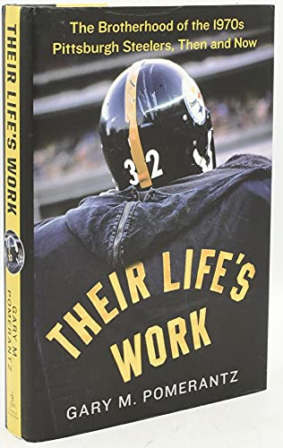 9781451691627: Their Life's Work: The Brotherhood of the 1970s Pittsburgh Steelers, Then and Now