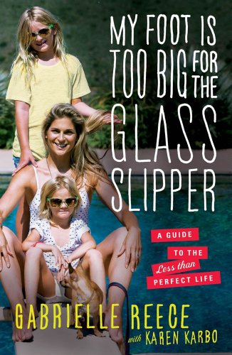 Imagen de archivo de My Foot Is Too Big for the Glass Slipper: A Guide to the Less Than Perfect Life a la venta por SecondSale
