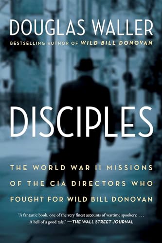 Stock image for Disciples: The World War II Missions of the CIA Directors Who Fought for Wild Bill Donovan for sale by Wonder Book