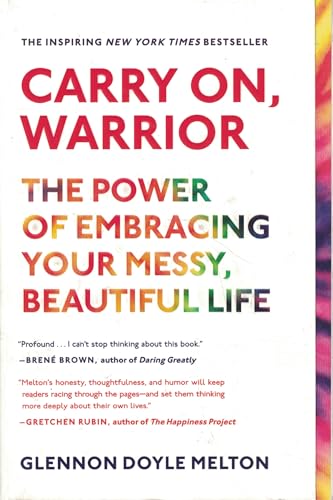 Carry On, Warrior: The Power of Embracing Your Messy, Beautiful Life