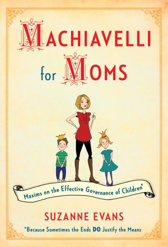 Beispielbild fr Machiavelli for Moms : Maxims on the Effective Governance of Children* zum Verkauf von Better World Books: West