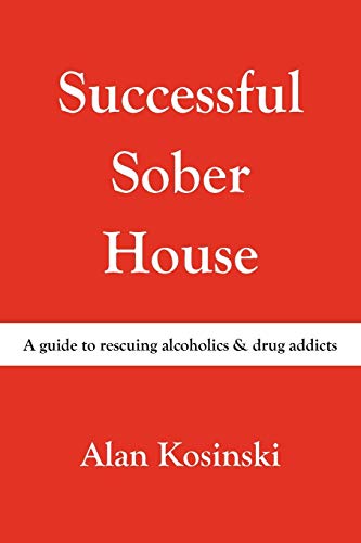 Stock image for Successful Sober House: A guide to rescuing alcoholics & drug addicts for sale by HPB-Movies