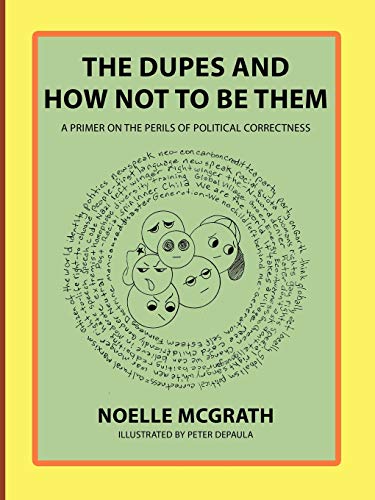 The Dupes and How Not to Be Them A Primer on the Perils of Political Correctness - Noelle McGrath