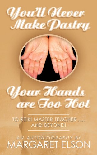 You'll Never Make Pastry: Your Hands Are Too Hot: To Reiki Master Teacher.and Beyond!