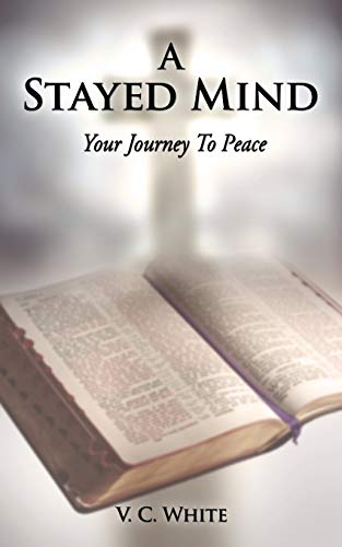 A Stayed Mind: Your Journey to Peace - V. C. White