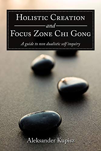Stock image for Holistic Creation and Focus Zone Chi Gong: A guide to non dualistic self inquiry for sale by Chiron Media