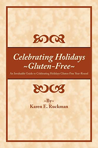 Celebrating Holidays GlutenFree An Invaluable Guide to Celebrating Holidays GlutenFree YearRound - Karen E. Ruckman