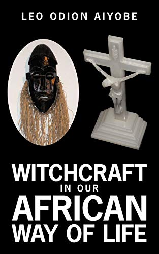 Witchcraft In Our African Way of Life - Aiyobe, Leo Odion