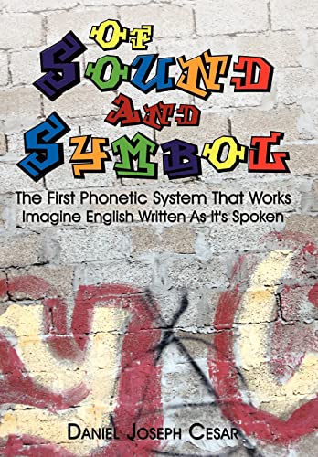 Stock image for Of Sound and Symbol: The First Phonetic System That Works: Imagine English Written as It's Spoken for sale by Lucky's Textbooks