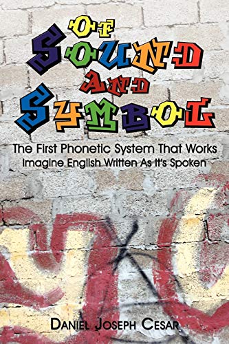 Stock image for Of Sound And Symbol: The First Phonetic System That Works: Imagine English Written As It's Spoken for sale by Lucky's Textbooks