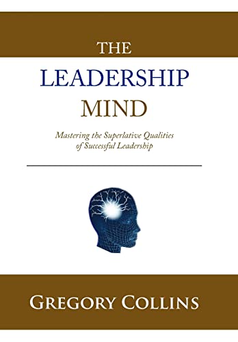 Stock image for The Leadership Mind: Mastering the Superlative Qualities of Successful Leadership for sale by Lucky's Textbooks