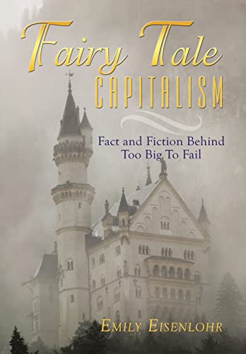 9781452034065: Fairy Tale Capitalism: Fact and Fiction Behind Too Big to Fail