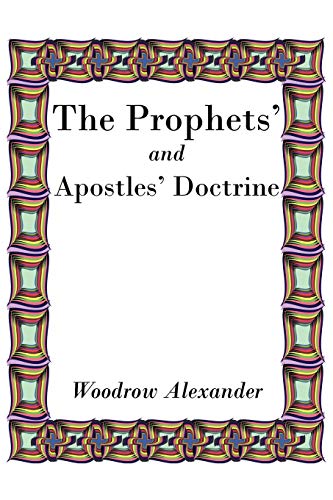 The Prophets' and Apostles' Doctrine - Alexander, Woodrow