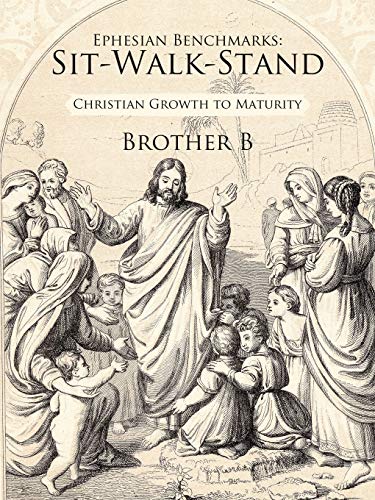 Ephesian Benchmarks: Sit-walk-stand : Christian Growth to Maturity - Brother B
