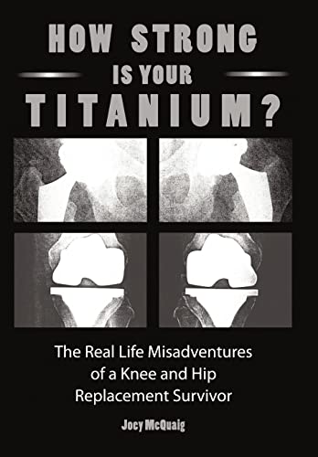 Beispielbild fr How Strong Is Your Titanium: The Real Life Misadventures of a Knee and Hip Replacement Survivor zum Verkauf von Lucky's Textbooks