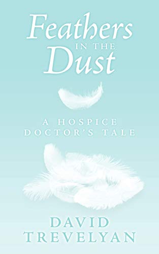 9781452043876: Feathers in the Dust: A Hospice Doctor's Tale