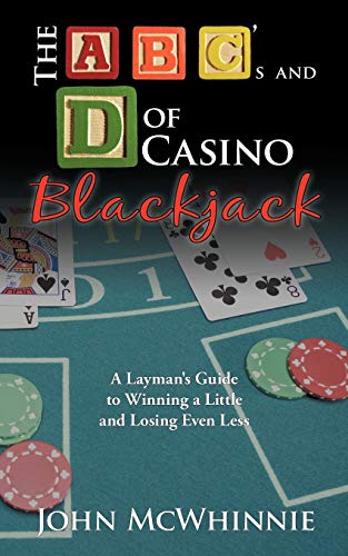 The A B C's and D of Casino Blackjack: A Layman's Guide to Winning a Little and Losing Even Less (9781452053462) by McWhinnie, John