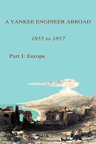 9781452064376: A Yankee Engineer Abroad 1855 to 1857: Part I: Europe