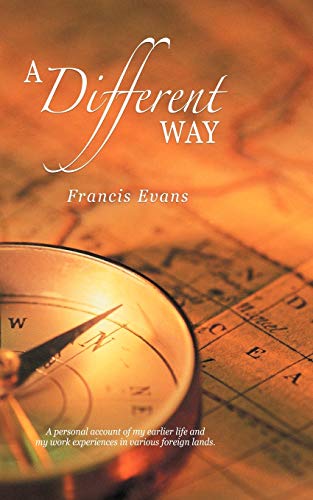 A Different Way: A Personal Account of my Earlier Life and my Work Experiences in Various Foreign Lands. (9781452069654) by Evans, Francis