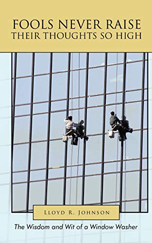 Stock image for Fools Never Raise Their Thoughts So High: The Wisdom and Wit of a Window Washer for sale by Chiron Media