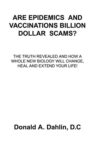 Imagen de archivo de Are Epidemics and Vaccinations Billion Dollar Scams The Truth Revealed And How A Whole New Biology Will Change, Heal And Extend Your Life a la venta por PBShop.store US