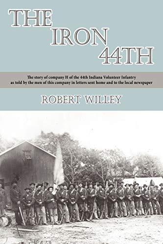 9781452080802: The Iron 44th: The story of company H of the 44th Indiana volunteer infantry as told by the men of this company in letters sent home and to the local newspaper