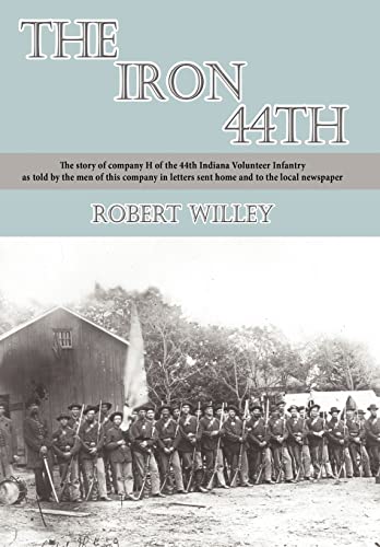 9781452080826: The Iron 44th: The story of company H of the 44th Indiana volunteer infantry as told by the men of this company in letters sent home and to the local newspaper