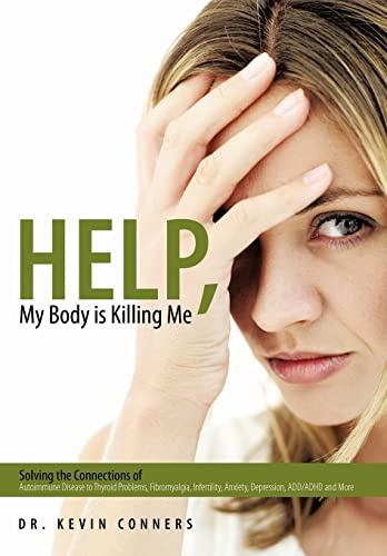 Stock image for Help, My Body is Killing Me: Solving the Connections of Autoimmune Disease to Thyroid Problems, Fibromyalgia, Infertility, Anxiety, Depression, ADD/ADHD and More for sale by HPB-Red