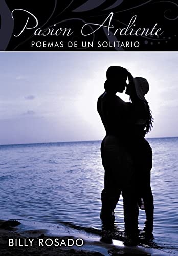 Imagen de archivo de Pasion Ardiente: Poemas de un Solitario (Spanish Edition) a la venta por Lucky's Textbooks