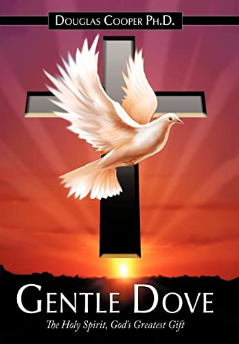 Gentle Dove: The Holy Spirit, God's Greatest Gift (9781452097053) by Cooper PH D, Douglas