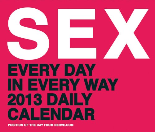9781452100494: Sex: Every Day in Every Way 2013 Daily Calendar
