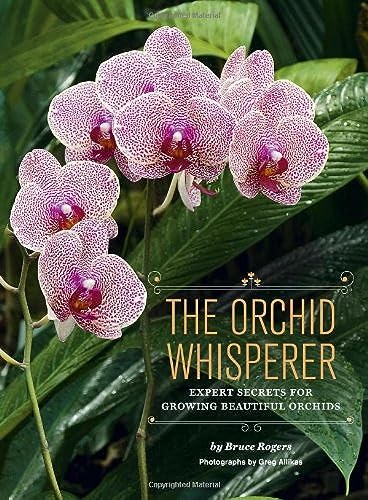 The Orchid Whisperer: Expert Secrets for Growing Beautiful Orchids (-) (9781452101286) by Rogers, Bruce