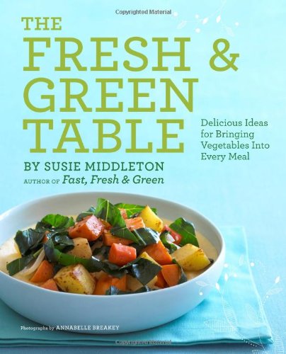 Stock image for The Fresh & Green Table: Delicious Ideas for Bringing Vegetables into Every Meal for sale by New Legacy Books