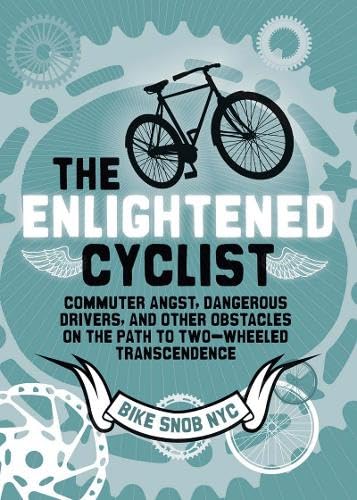Stock image for The Enlightened Cyclist: Commuter Angst, Dangerous Drivers, and Other Obstacles on the Path to Two-Wheeled Trancendence for sale by Magers and Quinn Booksellers