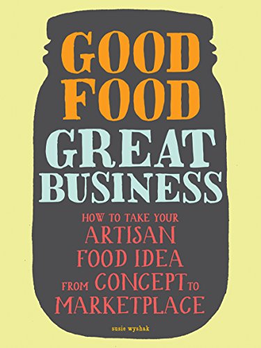 Stock image for Good Food, Great Business: How to Take Your Artisan Food Idea from Concept to Marketplace for sale by SecondSale