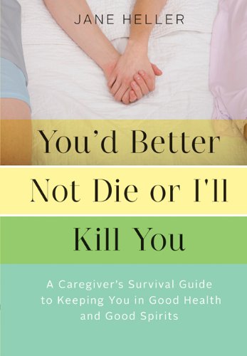 9781452107530: You'd Better Not Die or I'll Kill You: A Caregiver's Survival Guide to Keeping You in Good Health and Good Spirits
