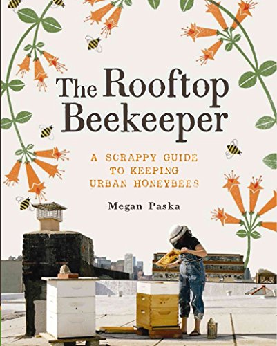 Stock image for The Rooftop Beekeeper: A Scrappy Guide to Keeping Urban Honeybees for sale by Magers and Quinn Booksellers