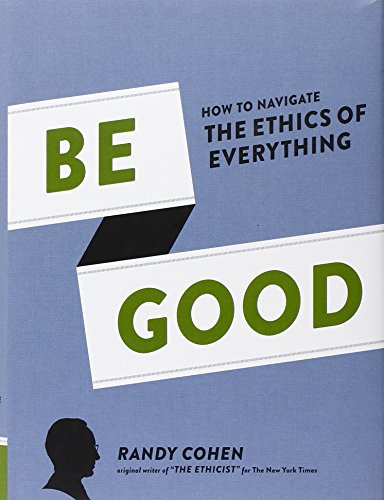 Stock image for Be Good: How to Navigate the Ethics of Everything for sale by SecondSale