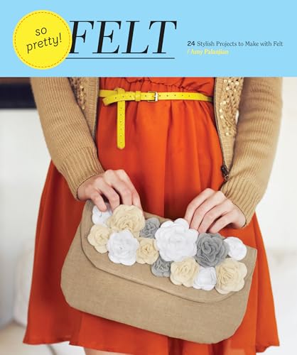 So Pretty! Felt: 24 Stylish Projects to Make with Felt