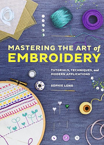 9781452109633: Mastering the Art of Embroidery: Tutorials, Techniques, and Modern Applications