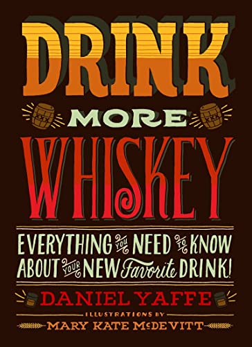 Stock image for Drink More Whiskey : Everything You Need to Know about Your New Favorite Drink! for sale by Better World Books: West