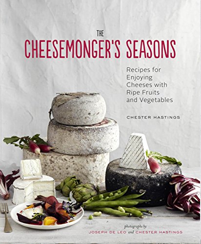 9781452112886: The Cheesemonger's Seasons: Recipes for Enjoying Cheese With Ripe Fruits and Vegetables