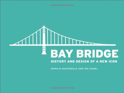 Bay Bridge: History and Design of a New Icon - MacDonald, Donald; Nadel, Ira
