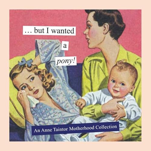 Imagen de archivo de But I Wanted a Pony!: An Anne Taintor Motherhood Collection a la venta por SecondSale