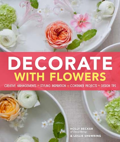 9781452118314: Decorate with Flowers: Creative Arrangements * Styling Inspiration * Container Projects * Design Tips
