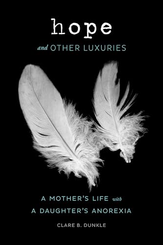 Imagen de archivo de Hope and Other Luxuries: A Mothers Life with a Daughters Anorexia a la venta por Goodwill of Colorado