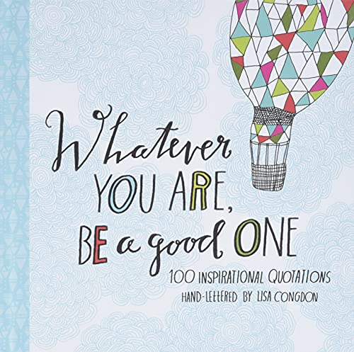 Stock image for Whatever You Are Be a Good One: 100 Inspirational Quotations Hand-Lettered by Lisa Congdon (Motivational Books, Books of Quotations, Milestone Gift Books) for sale by SecondSale