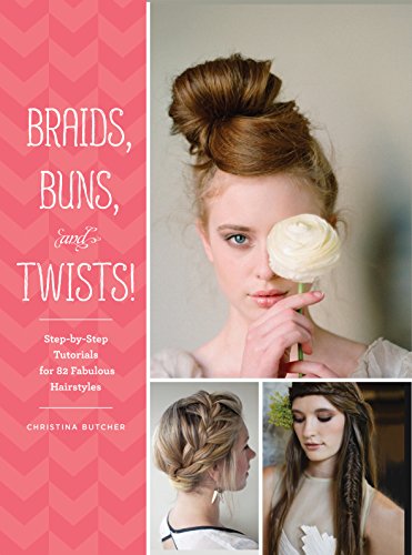 Braids, Buns, And Twists!: Step-by-step Tutorials For 80 Fabulous Hairstyles.